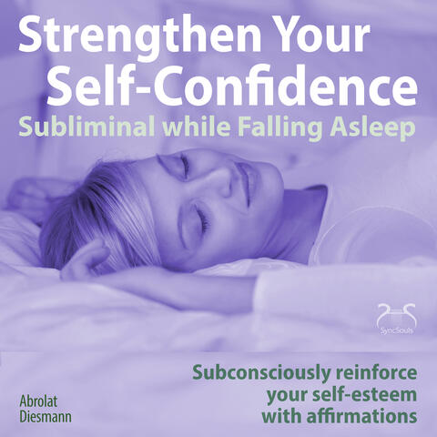 Strengthen Your Self-Confidence While Falling Asleep: Subconsciously Reinforce Your Self-Esteem with Affirmations