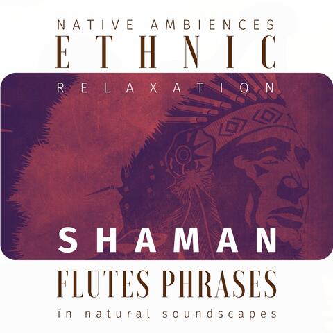 Native Ambiences - Ethnic Relaxation - Shaman Flutes and Phrases in Natural Soundscapes