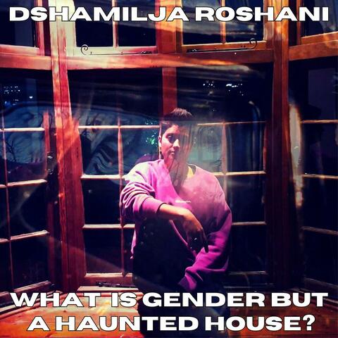 What Is Gender but a Haunted House?