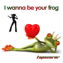 I Wanna Be Your Frog