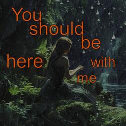 You Should Be Here with Me