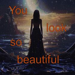 You Look so Beautiful