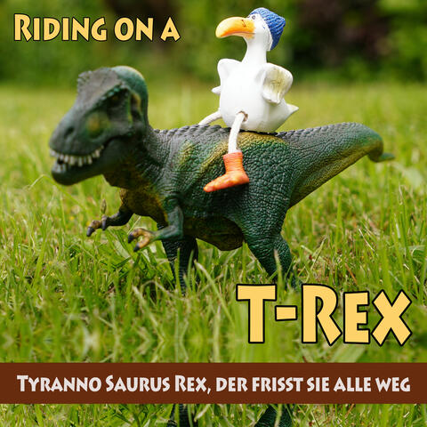 Riding on a Trex (Tyrannosaurus Rex, der frisst sie alle weg)