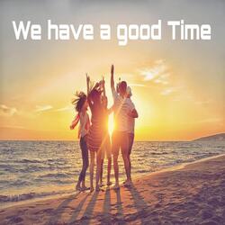 We Have A Good Time