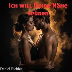Ich will Deine Nähe spüren