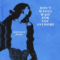 Don't Wanna Wait for You Anymore