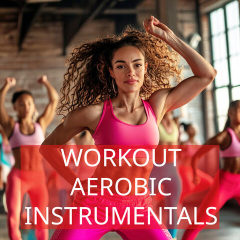 Workout Aerobic Instrumentals (Best Music for Gym, Aerobics, Workout, Cardio, Running, Cycling, and Body Training Workout Songs)