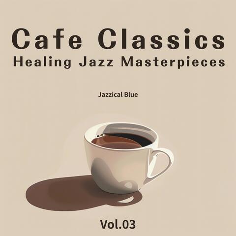 Cafe Classics: Healing Jazz Masterpieces - Vol.03