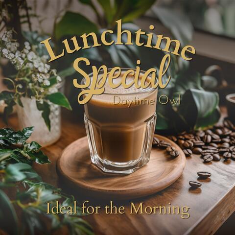 Lunchtime Special - Ideal for the Morning