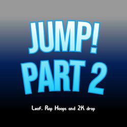 JUMP! Part 2 (feat. Rap Hoops & 2K Drop)