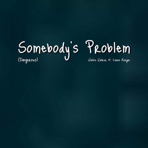 Somebody’s Problem (Dangerous) (feat. Chase Morgan)