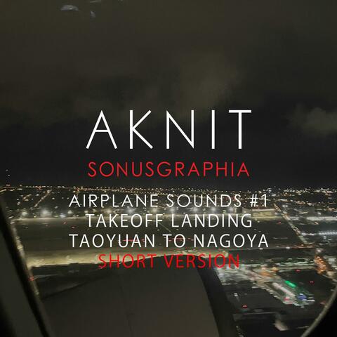 SONUSGRAPHIA / AIRPLANE SOUNDS #1 TAKEOFF LANDING TAOYUAN TO  NAGOYA