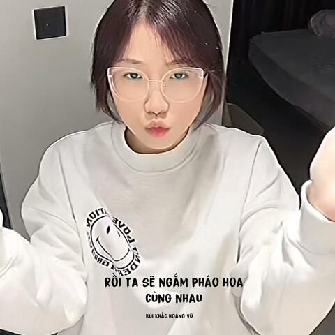 Rồi Ta Sẽ Ngắm Pháo Hoa Cùng Nhau