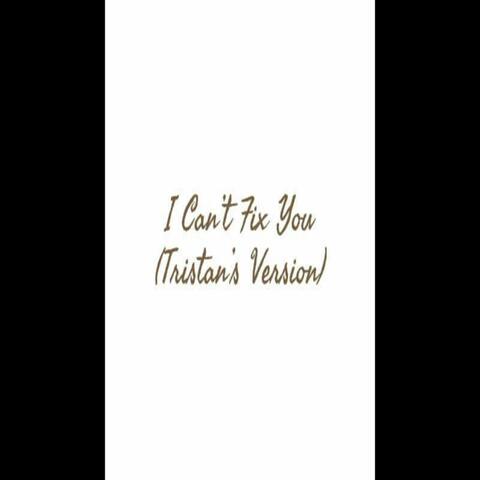 I Can't Fix You (Tristan's Version)
