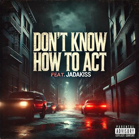 Don't Know How To Act (feat. Jadakiss)