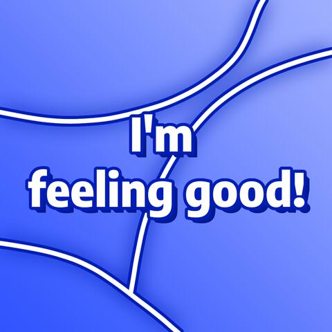 I'm feeling good!