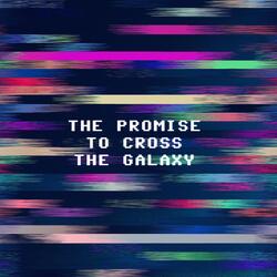 The Promise to Cross the Galaxy