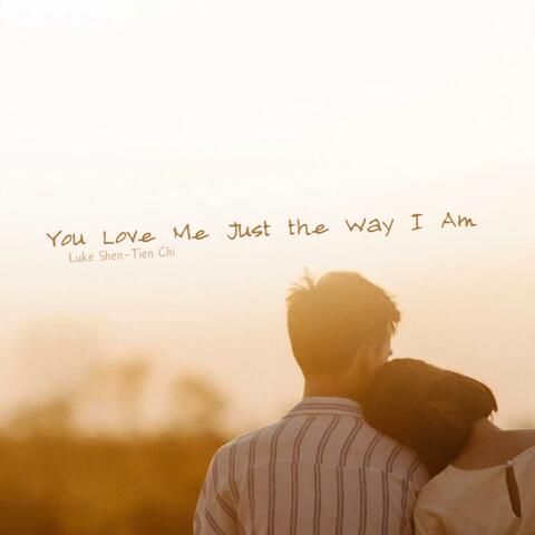 You Love Me Just the Way I Am