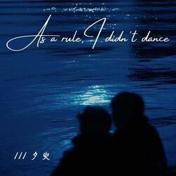 As a Rule,I Didn't Dance.