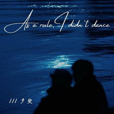 As a Rule,I Didn't Dance.