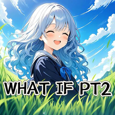 What if Pt2