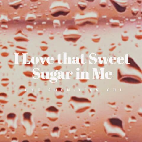 I Love That Sweet Sugar in Me
