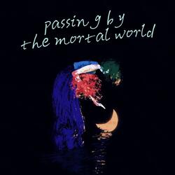 Passing by the mortal world