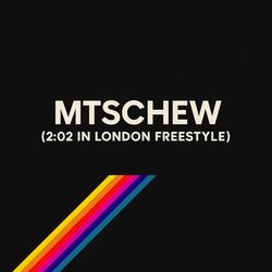 MTSCHEW (2:02 IN LONDON FREESTYLE)