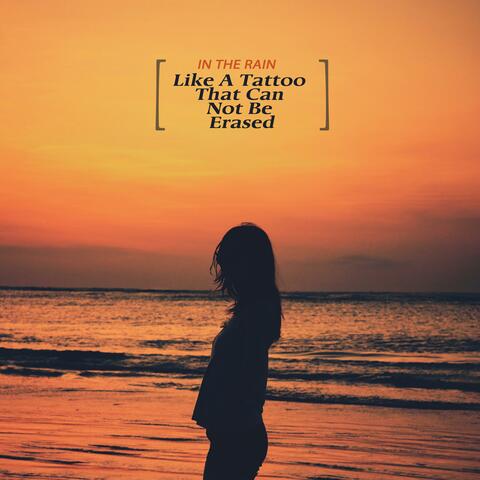 Like a tattoo that can not be erased
