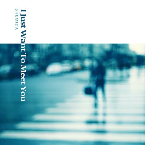 I just want to meet you