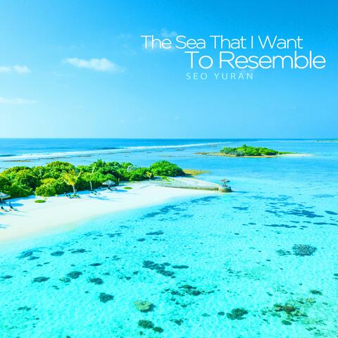 The sea that I want to resemble