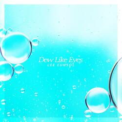 Dew-like eyes