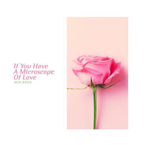 If you have a microscope of love