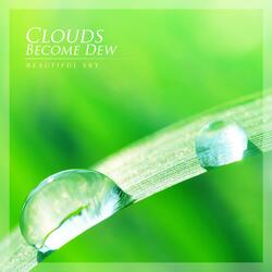 Clouds Become Dew