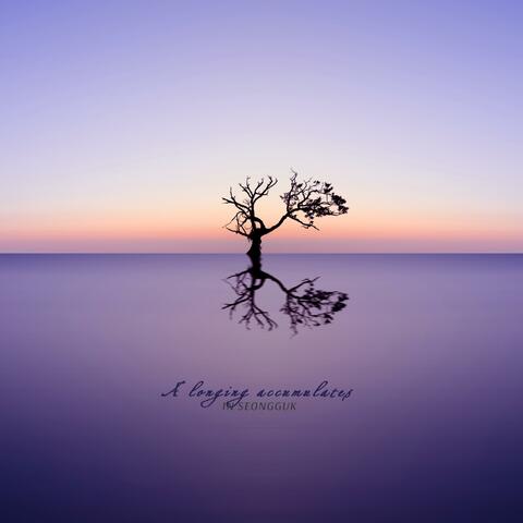 A longing accumulates