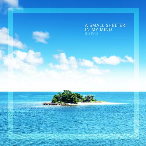 A Small Shelter In My Mind