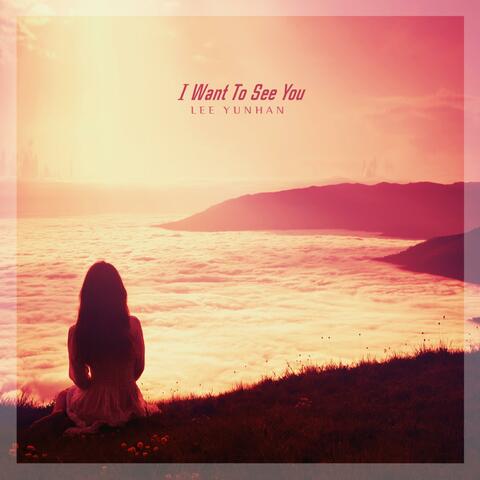 I Want To See You