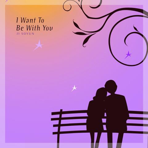 I Want To Be With You