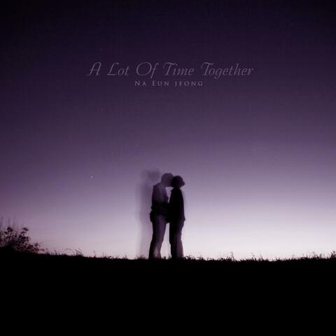 I spent a lot of time together.