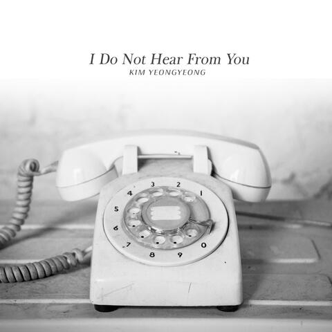 I Do Not Hear From You