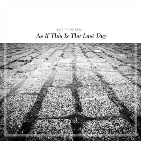 As If This Is The Last Day