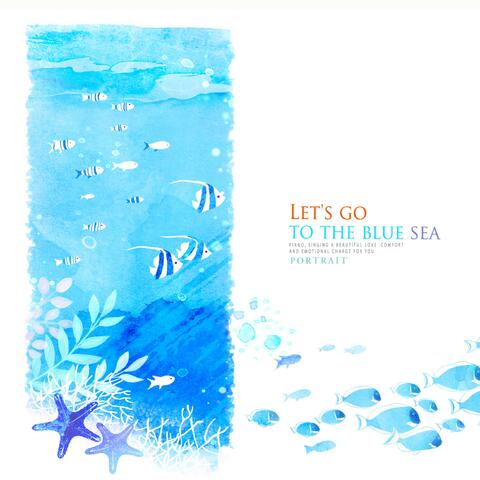 Let's Go To The Blue Sea.