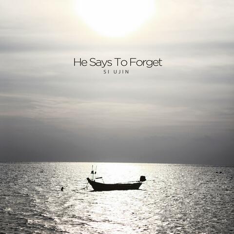 He Says To Forget