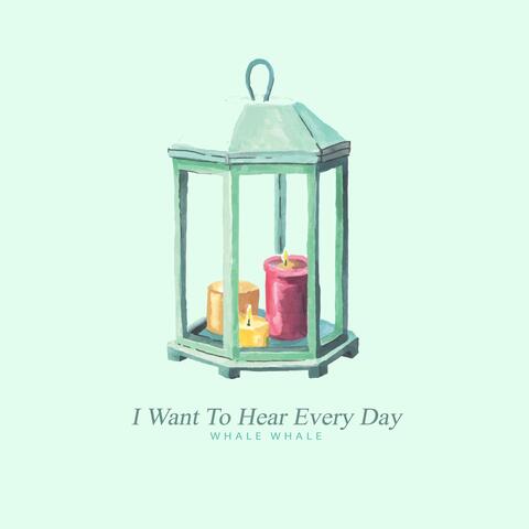 I Want To Hear Every Day