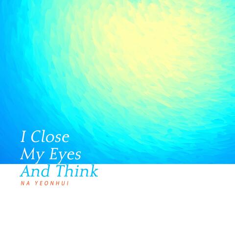 I Close My Eyes And Think