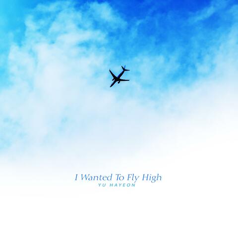 I Wanted To Fly High