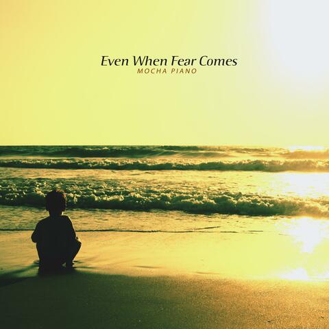 Even When Fear Comes