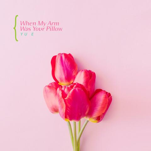 When My Arm Was Your Pillow