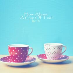 How About A Cup Of Tea