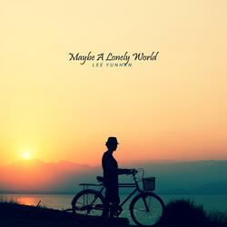 Maybe A Lonely World